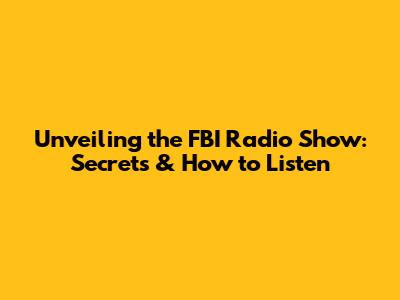 Unveiling the FBI Radio Show: Secrets & How to Listen