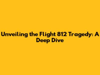 Unveiling the Flight 812 Tragedy: A Deep Dive