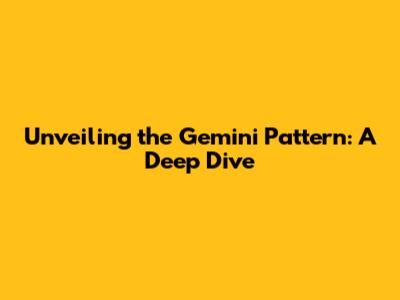 Unveiling the Gemini Pattern: A Deep Dive