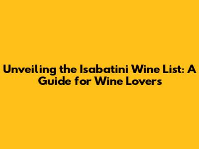 Unveiling the Isabatini Wine List: A Guide for Wine Lovers
