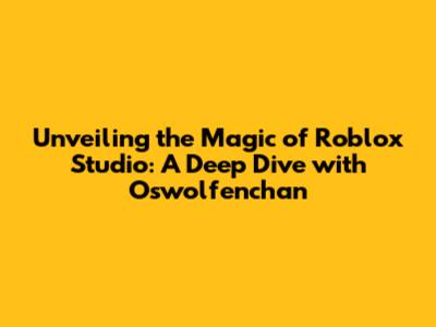Unveiling the Magic of Roblox Studio: A Deep Dive with Oswolfenchan