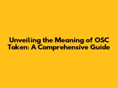 Unveiling the Meaning of OSC Token: A Comprehensive Guide