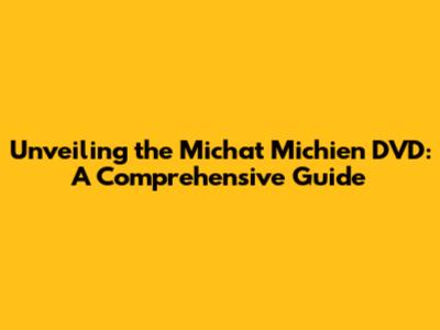 Unveiling the Michat Michien DVD: A Comprehensive Guide