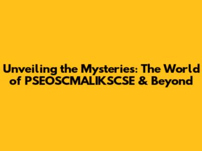 Unveiling the Mysteries: The World of PSEOSCMALIKSCSE & Beyond