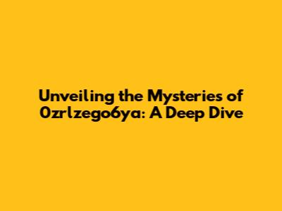 Unveiling the Mysteries of 0zrlzego6ya: A Deep Dive