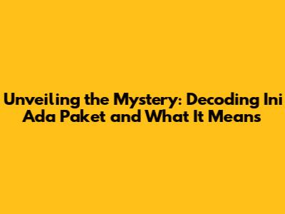 Unveiling the Mystery: Decoding 'Ini Ada Paket' and What It Means