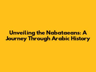 Unveiling the Nabataeans: A Journey Through Arabic History
