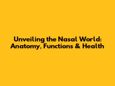 Unveiling the Nasal World: Anatomy, Functions & Health