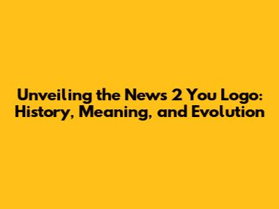 Unveiling the News 2 You Logo: History, Meaning, and Evolution