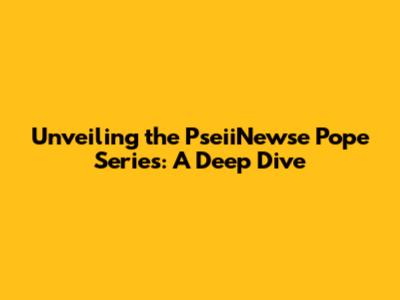 Unveiling the PseiiNewse Pope Series: A Deep Dive