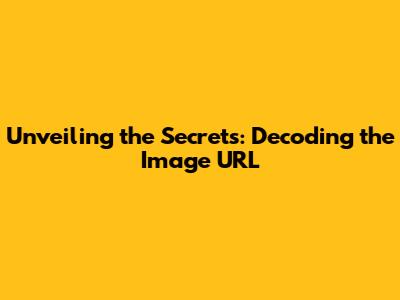 Unveiling the Secrets: Decoding the Image URL