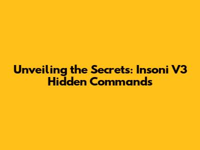 Unveiling the Secrets: Insoni V3 Hidden Commands