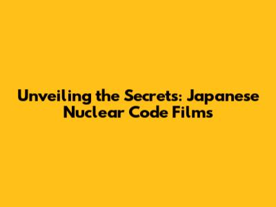 Unveiling the Secrets: Japanese Nuclear Code Films