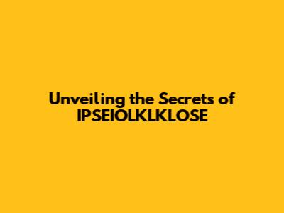 Unveiling the Secrets of IPSEIOLKLKLOSE