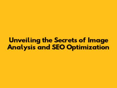 Unveiling the Secrets of Image Analysis and SEO Optimization