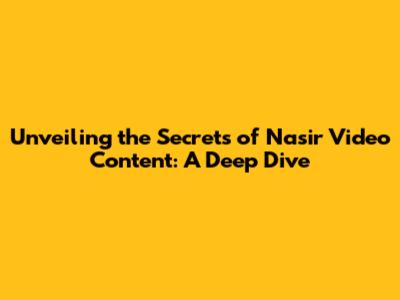 Unveiling the Secrets of Nasir Video Content: A Deep Dive