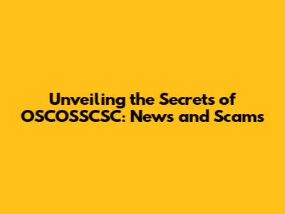 Unveiling the Secrets of OSCOSSCSC: News and Scams