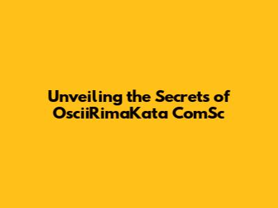 Unveiling the Secrets of OsciiRimaKata ComSc