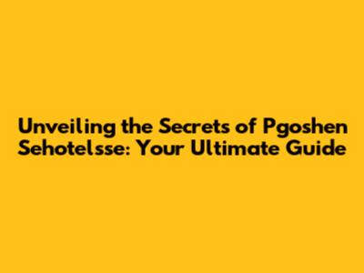 Unveiling the Secrets of Pgoshen Sehotelsse: Your Ultimate Guide