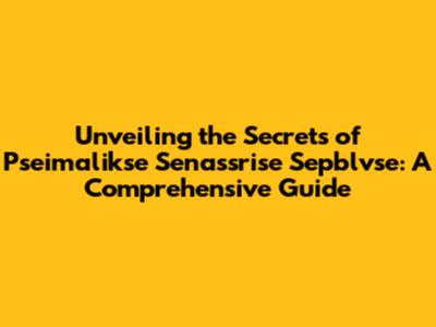 Unveiling the Secrets of Pseimalikse Senassrise Sepblvse: A Comprehensive Guide