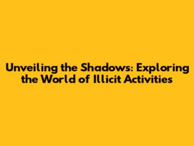 Unveiling the Shadows: Exploring the World of Illicit Activities