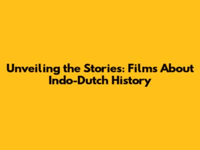 Unveiling the Stories: Films About Indo-Dutch History