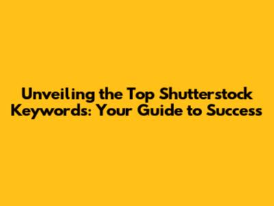 Unveiling the Top Shutterstock Keywords: Your Guide to Success