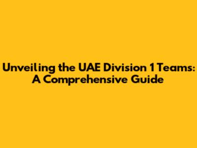 Unveiling the UAE Division 1 Teams: A Comprehensive Guide