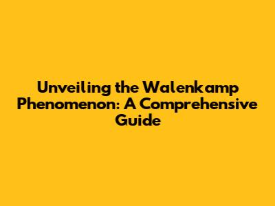 Unveiling the Walenkamp Phenomenon: A Comprehensive Guide