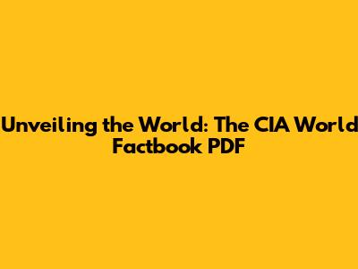 Unveiling the World: The CIA World Factbook PDF