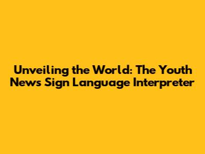 Unveiling the World: The Youth News Sign Language Interpreter