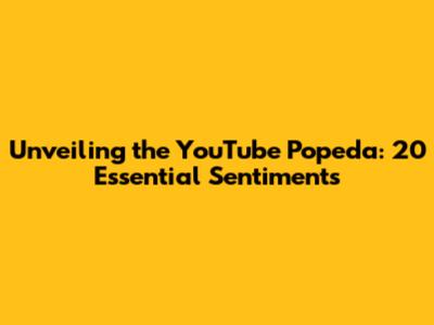 Unveiling the YouTube Popeda: 20 Essential Sentiments