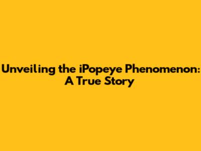 Unveiling the iPopeye Phenomenon: A True Story
