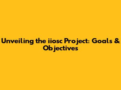 Unveiling the iiosc Project: Goals & Objectives
