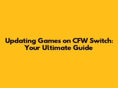 Updating Games on CFW Switch: Your Ultimate Guide