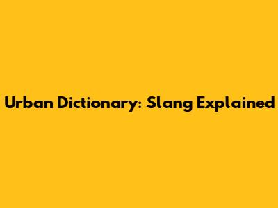 Urban Dictionary: Slang Explained