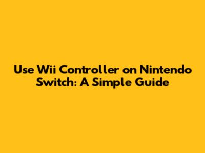 Use Wii Controller on Nintendo Switch: A Simple Guide