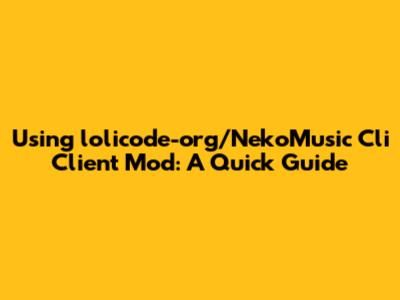 Using lolicode-org/NekoMusic_Cli Client Mod: A Quick Guide