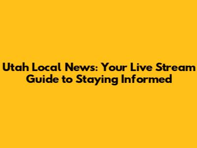 Utah Local News: Your Live Stream Guide to Staying Informed