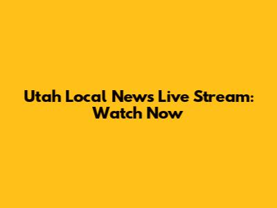 Utah Local News Live Stream: Watch Now