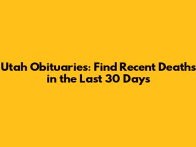 Utah Obituaries: Find Recent Deaths in the Last 30 Days