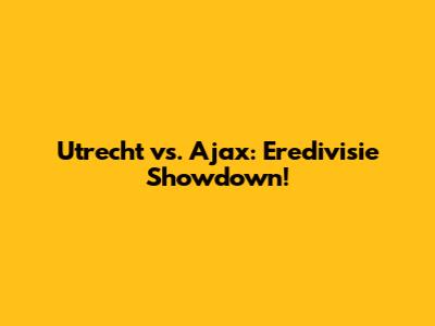 Utrecht vs. Ajax: Eredivisie Showdown!
