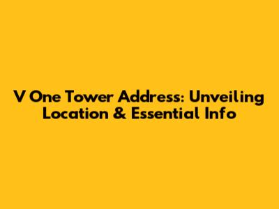 V One Tower Address: Unveiling Location & Essential Info