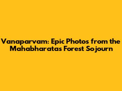 Vanaparvam: Epic Photos from the Mahabharata's Forest Sojourn