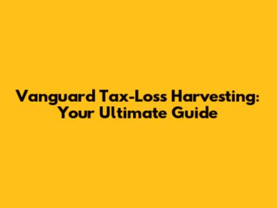 Vanguard Tax-Loss Harvesting: Your Ultimate Guide