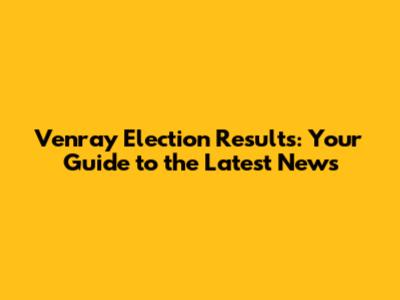Venray Election Results: Your Guide to the Latest News