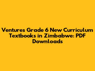 Ventures Grade 6 New Curriculum Textbooks in Zimbabwe: PDF Downloads