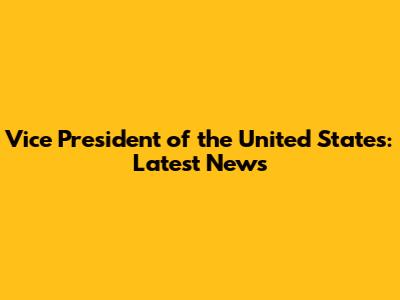 Vice President of the United States: Latest News