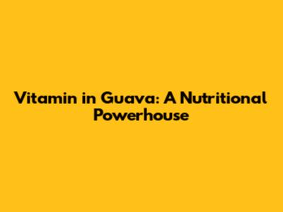 Vitamin in Guava: A Nutritional Powerhouse
