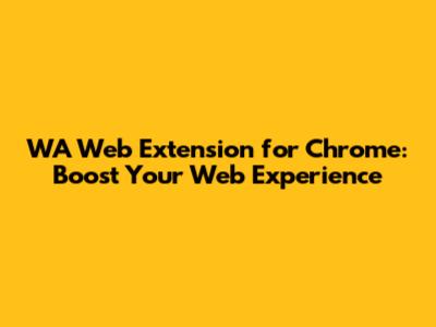 WA Web Extension for Chrome: Boost Your Web Experience